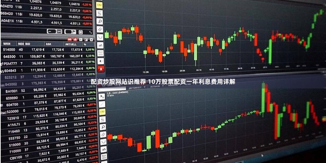 配资炒股网站识推荐 10万股票配资一年利息费用详解