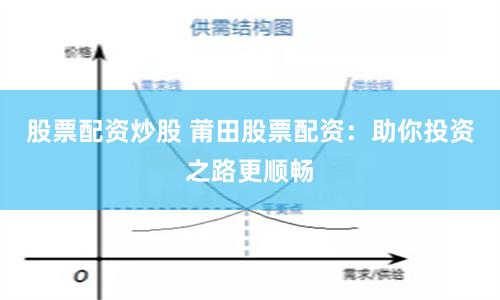 股票配资炒股 莆田股票配资：助你投资之路更顺畅