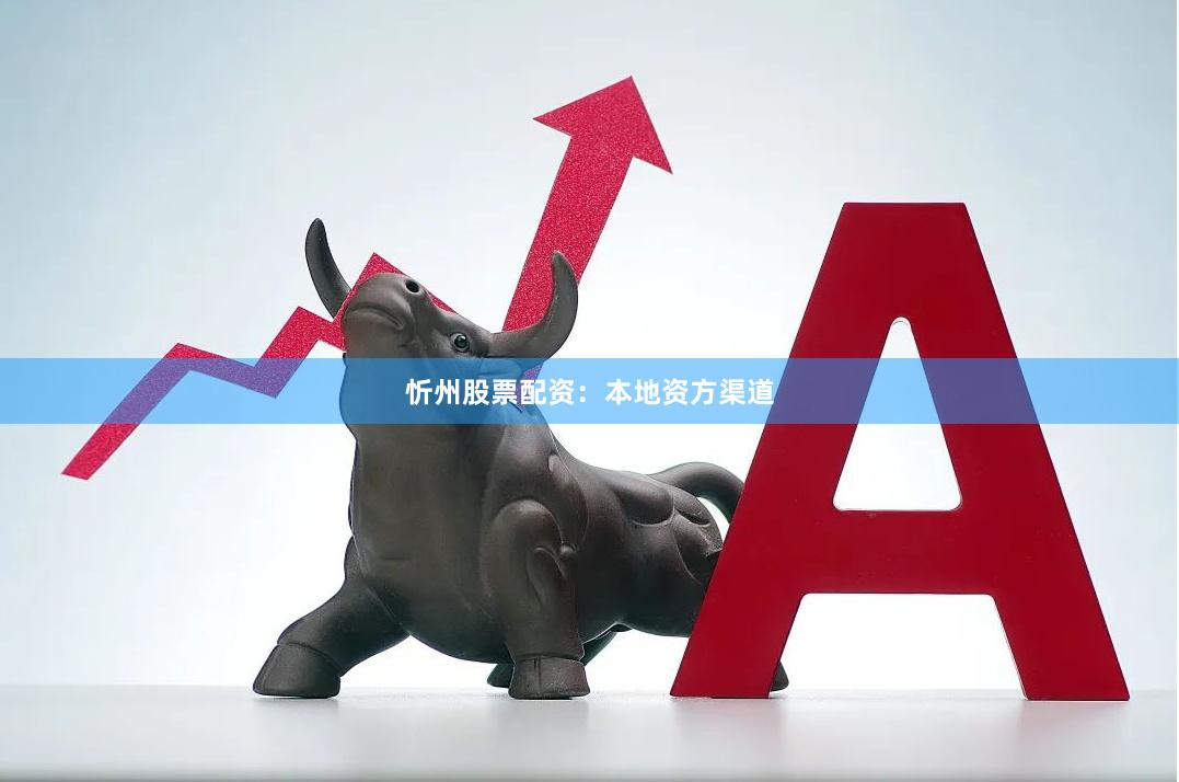 忻州股票配资：本地资方渠道