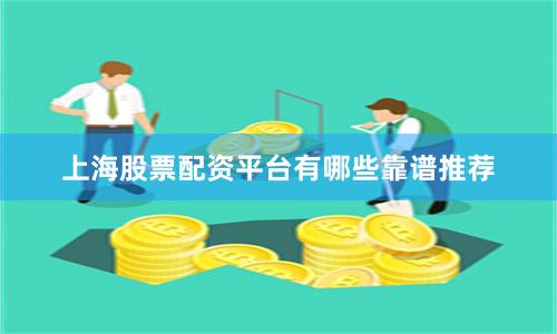 上海股票配资平台有哪些靠谱推荐